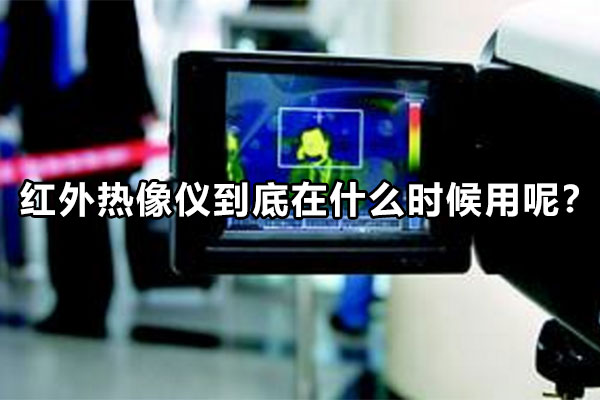 紅外熱像儀到底在什么時候用呢？